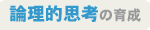 論理的思考の育成 論理的思考の育成